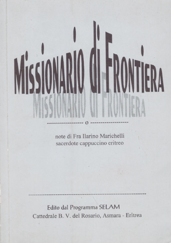 MISSIONARIO DI FRONTIERA. Note di Fra Ilario Marichelli sacerdote cappuccino …