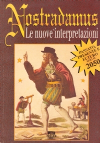 NOSTRADAMUS. Le nuove interpretazioni. Passato, presente e futuro sino al …