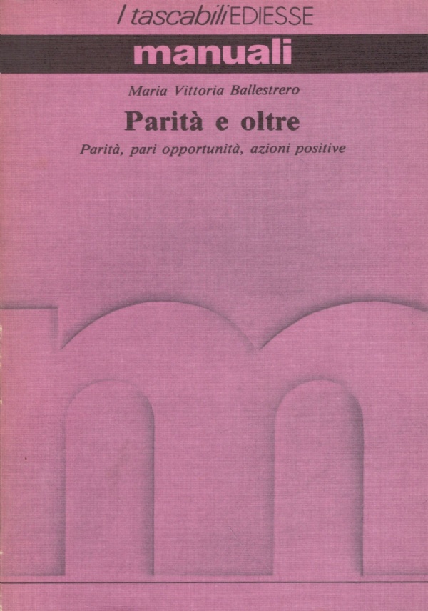 PARITA’ E OLTRE. Parità, pari opportunità, azioni positive