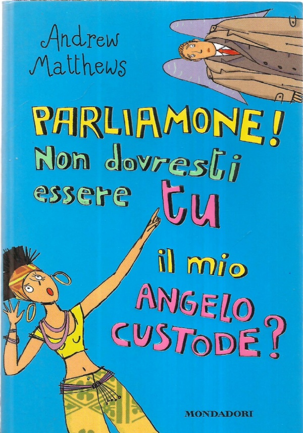 PARLIAMONE ! NON DOVRESTI ESSERE TU IL MIO ANGELO CUSTODE …