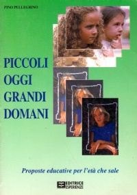 PICCOLI OGGI. GRANDI DOMANI. Proposte educative per l’età che sale