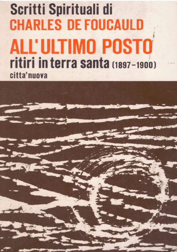 Scritti spirituali di Charles De Foucauld: ALL'ULTIMO POSTO. Ritiri in …