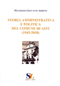 STORIA AMMINISTRATIVA E POLITICA DEL COMUNE DI ASTI (1945-2010)