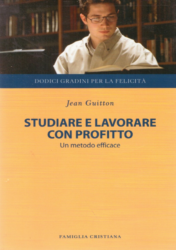STUDIARE E LAVORARE CON PROFITTO. Un metodo efficace
