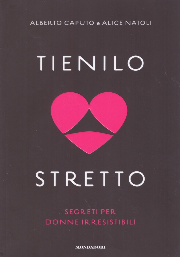 TIENILO STRETTO. Segreti per donne irresistibili