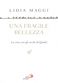 UNA FRAGILE BELLEZZA. La vita con gli occhi di Qoelet