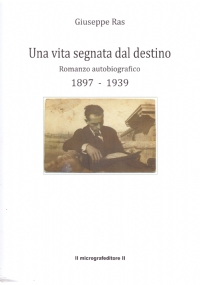 UNA VITA SEGNATA DAL DESTINO. Romanzo autobiografico. 1897-1939