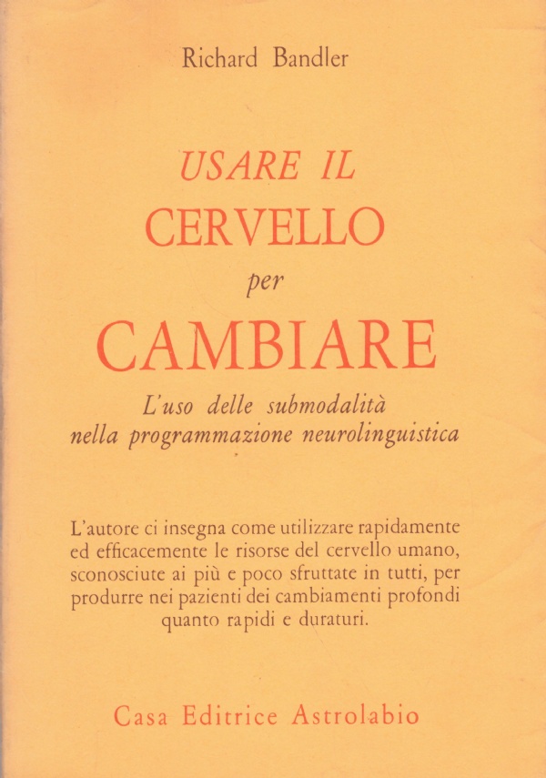 USARE IL CERVELLO PER CAMBIARE. L’uso delle Submodalità nella programmazione …