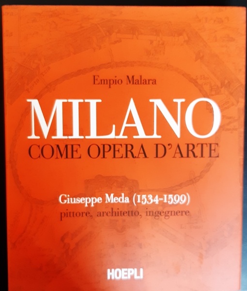 Milano come opera d'arte Giuseppe Meda 1534-1599 Pittore architetto ingegnere