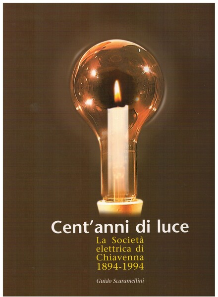 Cent'anni di luce, la società elettrica di Chiavenna 1894-1994