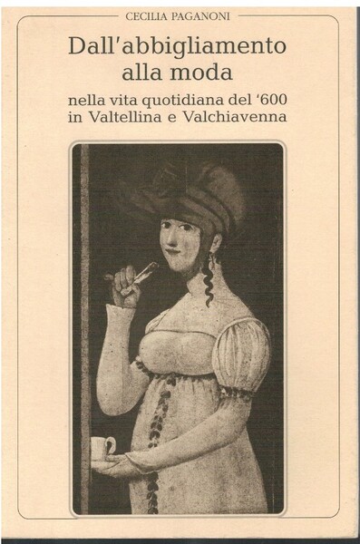 Dall'abbigliamento alla moda nella vita quotidiana del '600 in Valtellina …