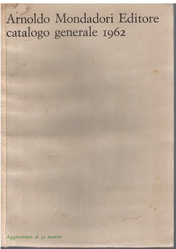 Arnoldo Mondadori Editore Catalogo generale 1962 aggiornato al 31 Marzo