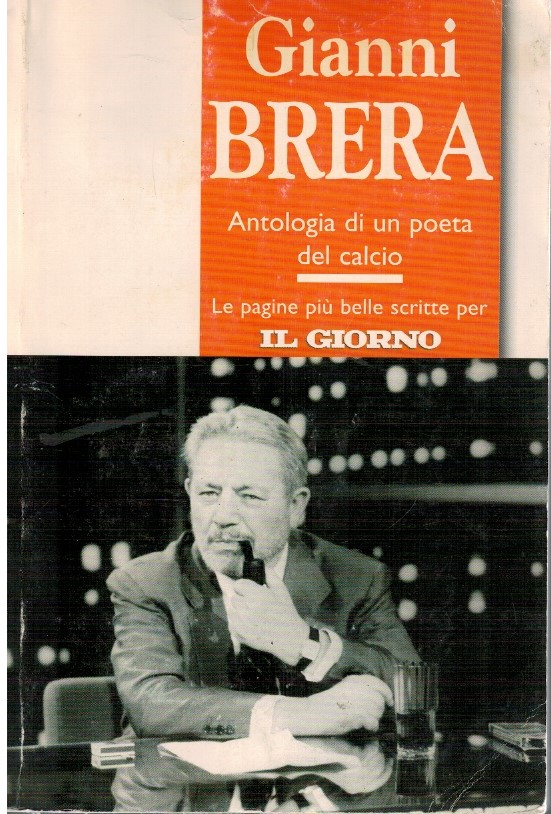 Gianni Brera. Antologia di un poeta del calcio. Le pagine …