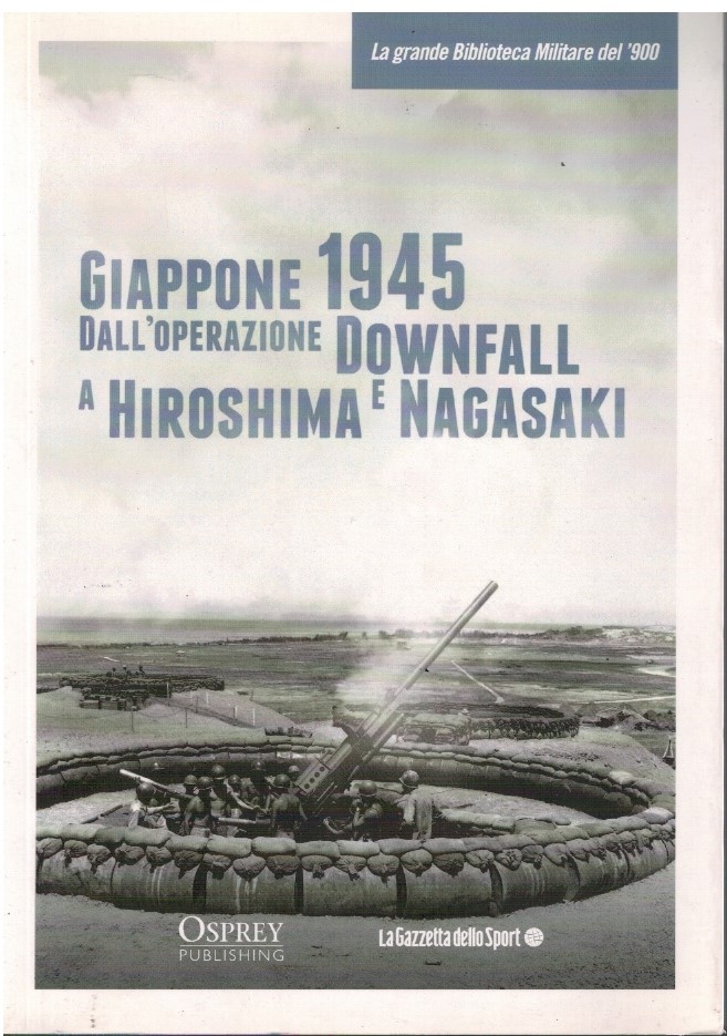 Giappone 1945 dall'operazione Downfall a Hiroshima e Nagasaki