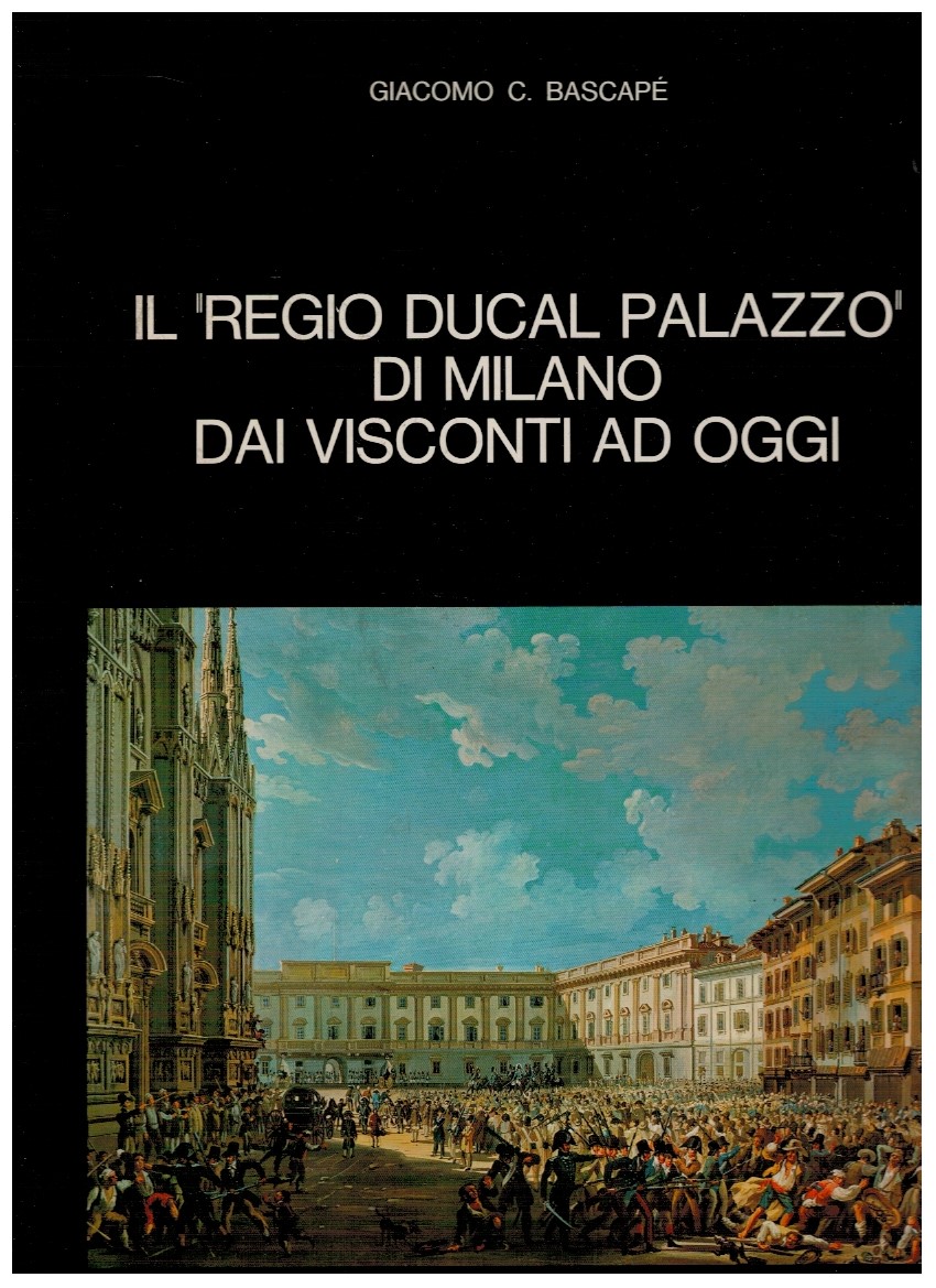 Il "Regio Ducal Palazzo" di Milano Dai Visconti ad oggi