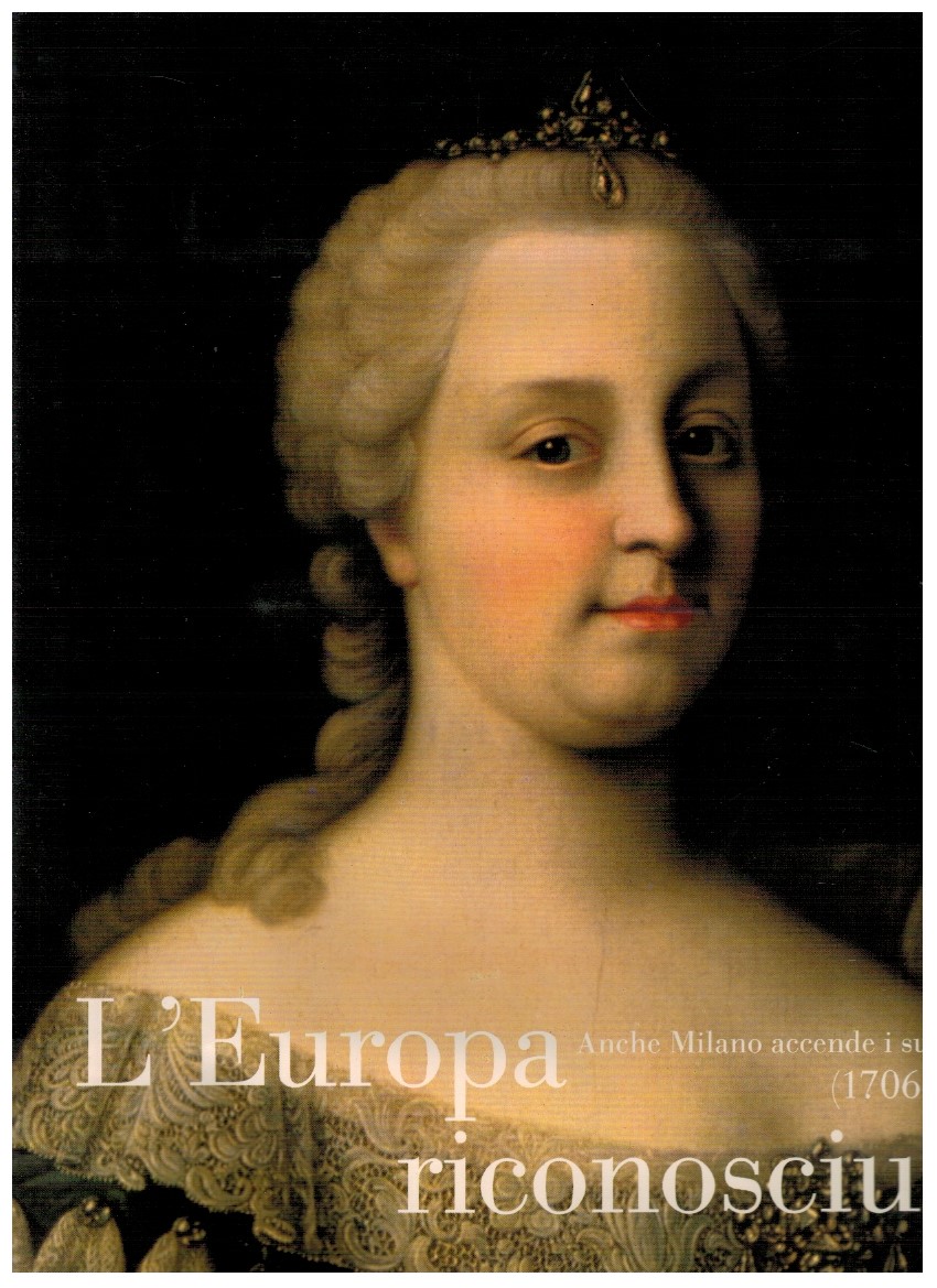 L'Europa riconosciuta Anche Milano accende i suoi lumi (1706-1796)