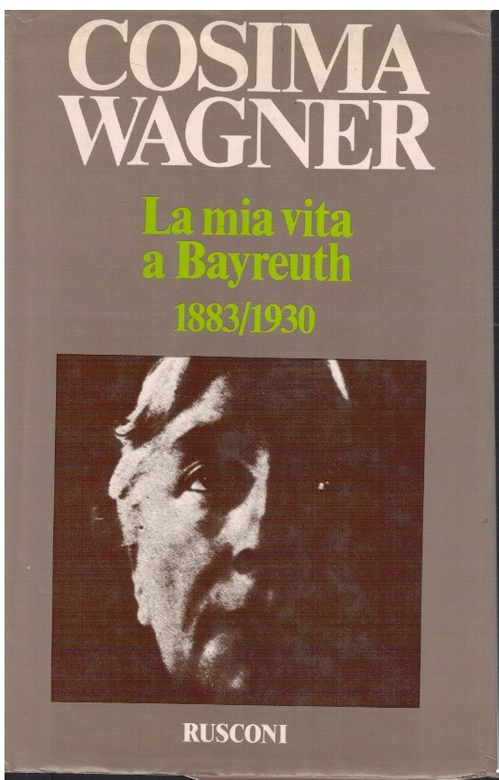 La mia vita a Bayreuth 1883/1930