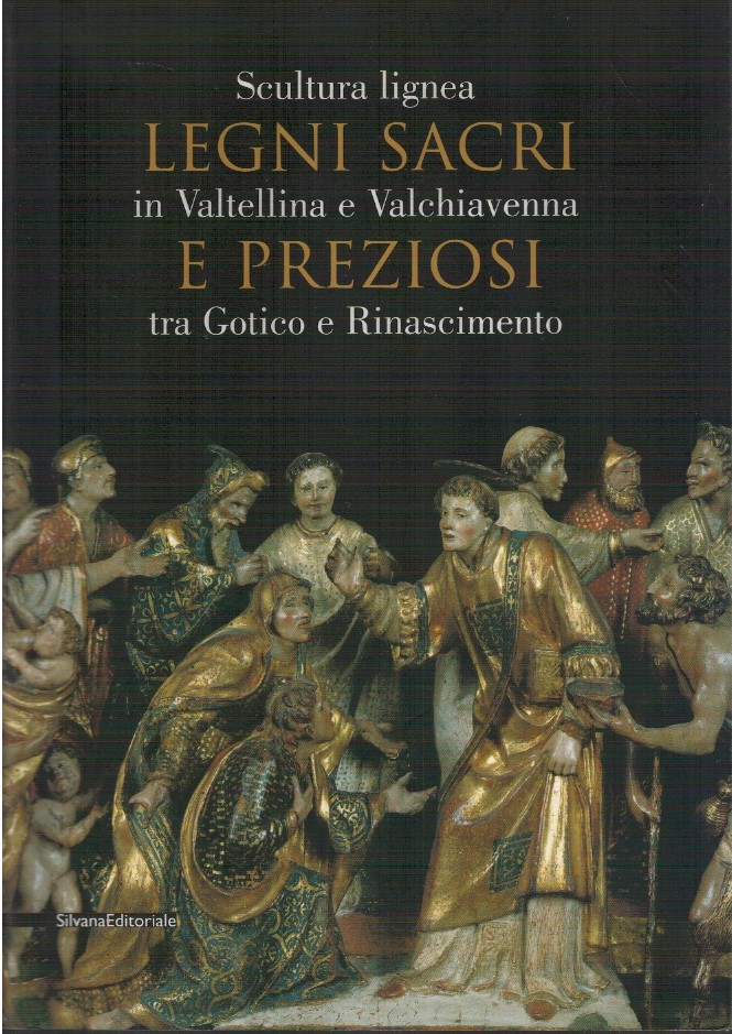 Legni sacri e preziosi. Scultura lignea in Valtellina e Valchiavenna …
