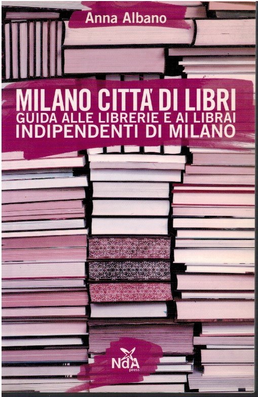 Milano città di libri. Guida alle librerie e ai librai …