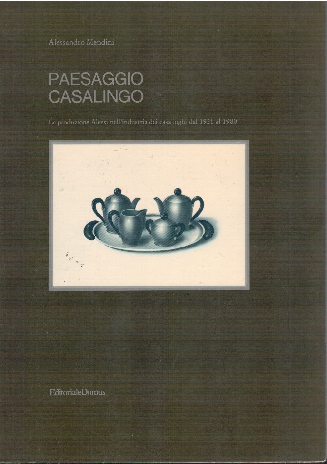 Paesaggio casalingo. La produzione Alessi nell'industria dei casalinghi dal 1921 …