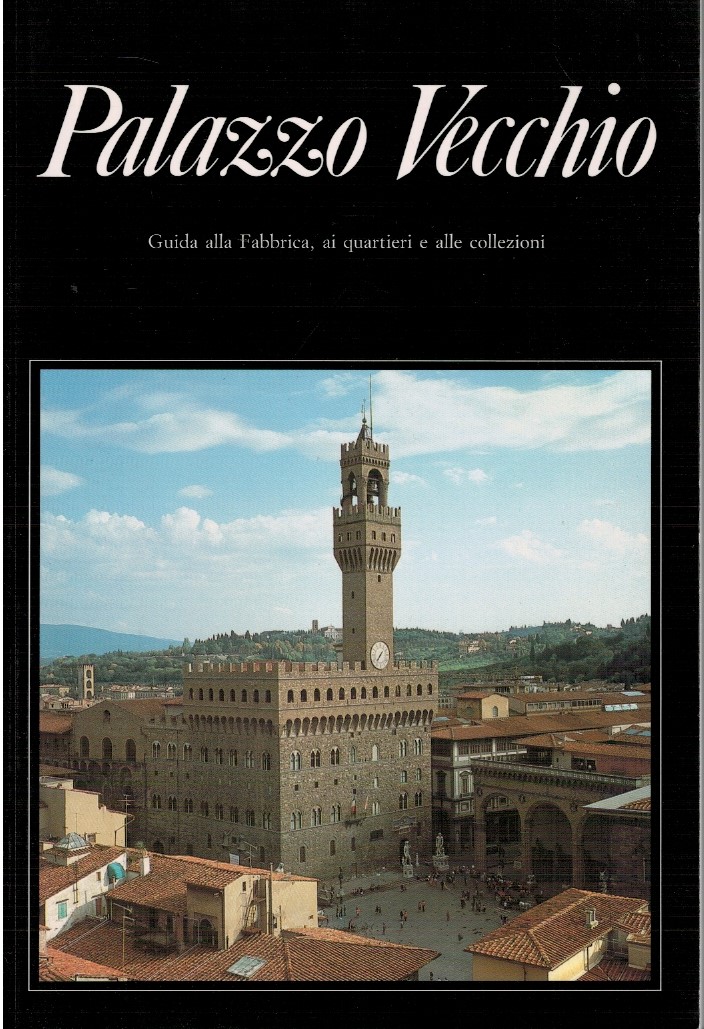 Palazzo Vecchio. Guida alla Fabbrica, ai quartieri e alle collezioni