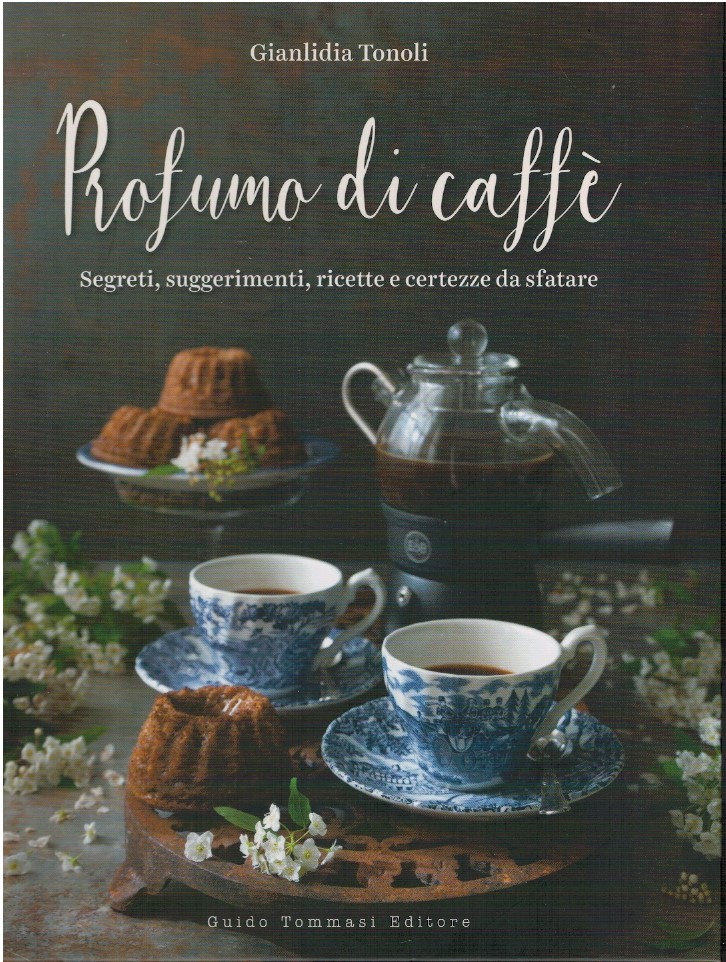 Profumo di caffè. Segreti, suggerimenti, ricette e certezze da sfatare
