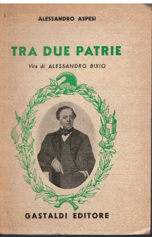 Tra due patrie Vita di Alessandro Bixio