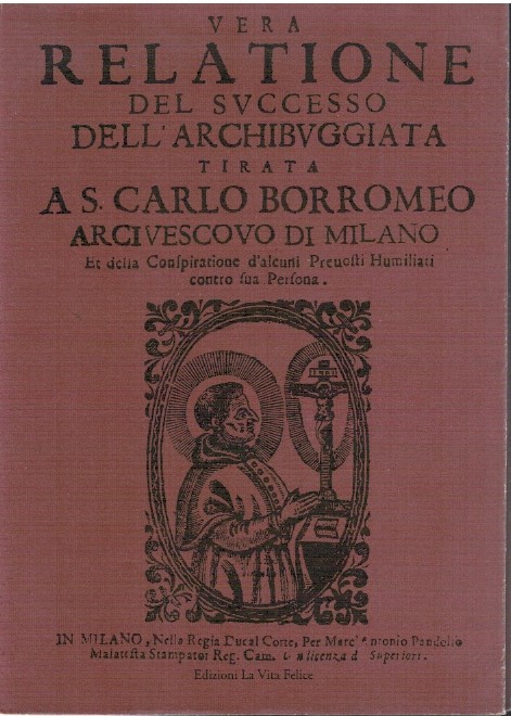 Vera relatione del successo dell'archibuggiata tirata a S.Carlo Borromeo arcivescovo …