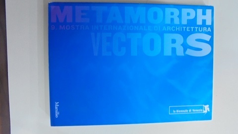 METAMORPH. 9. MOSTRA INTERNAZIONALE DI ARCHITETTURA. VECTORS La Biennale di …