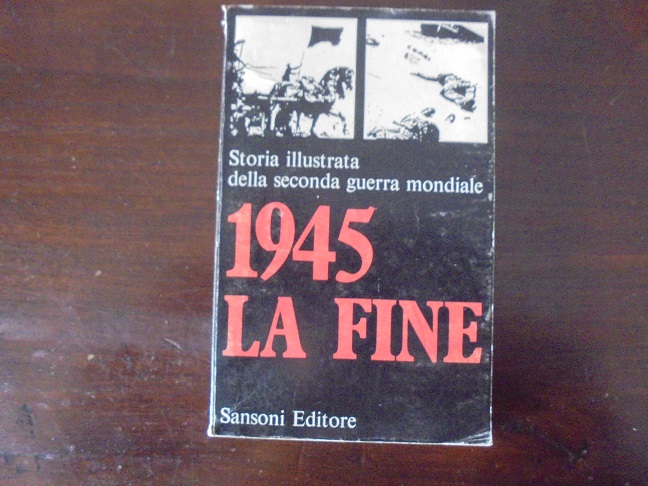 1945 LA FINE Storia illustrata della seconda guerra mondiale.