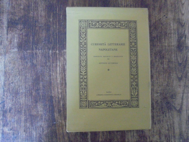 CURIOSITA` LETTERARIE NAPOLETANE. TRASCELTE, RACCOLTE E PRESENTATE DA ANTONIO ALTAMURA. …