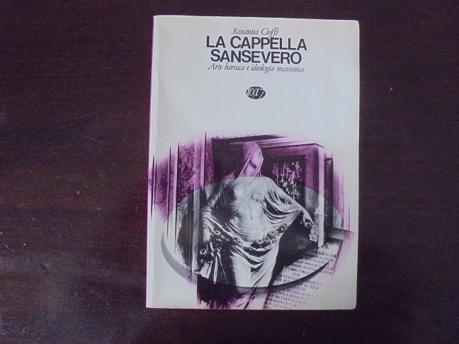 LA CAPPELLA SANSEVERO. ARTE BAROCCA E IDEOLOGIA MASSONICA