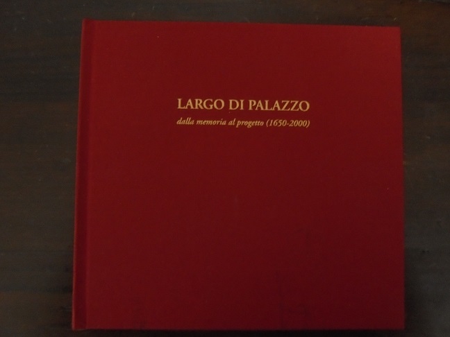 LARGO DI PALAZZO Dalla memoria al progetto (1650-2000).
