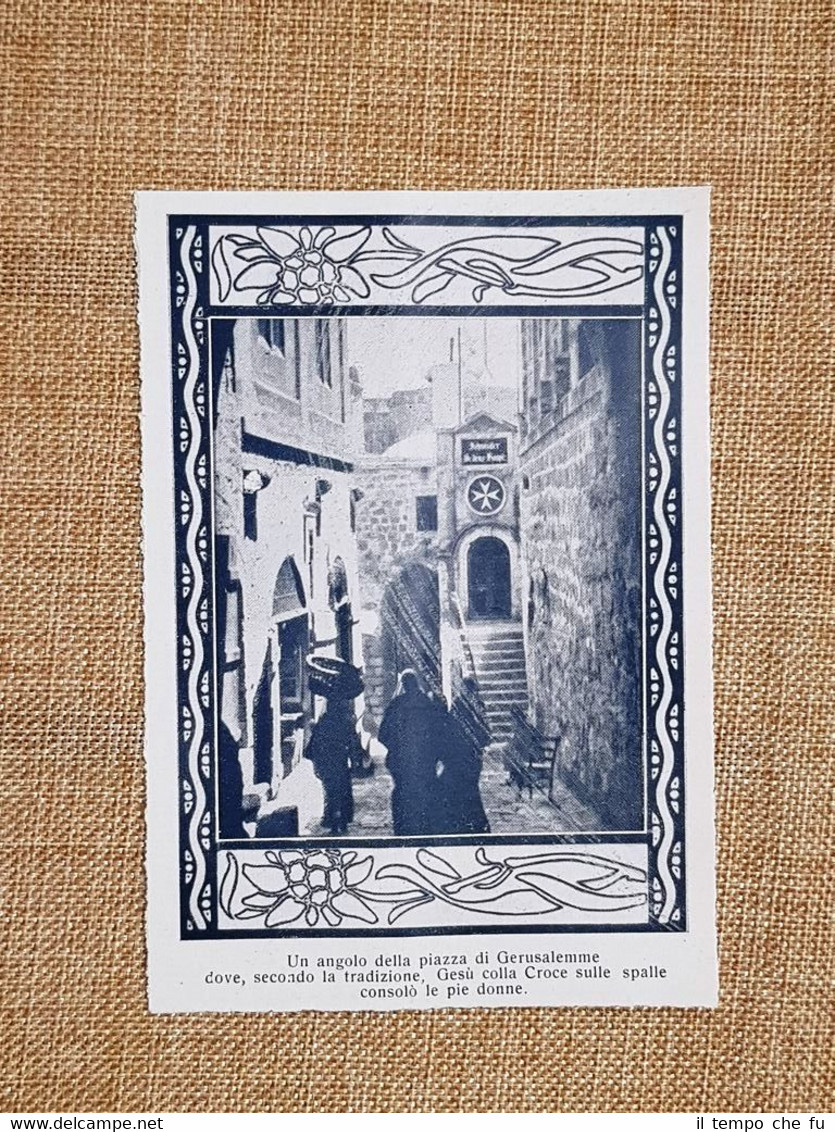 Gerusalemme nel 1928 Piazza dove Gesù consolò le pie donne …
