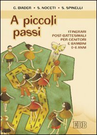 A piccoli passi. Itinerari post-battesimali per genitori e bambini 0-6 …