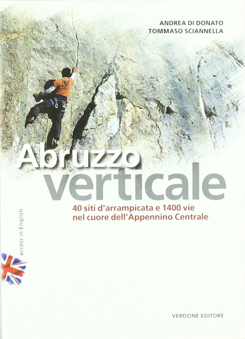 Abruzzo verticale. 40 siti d'arrampicata 1400 vie nel cuore dell'Appennino …
