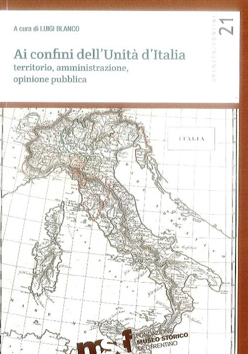 Ai confini dell'unità d'Italia. Territorio, amministrazione, opinione pubblica