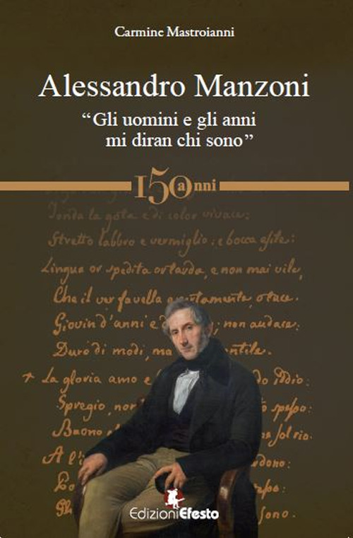 Alessandro Manzoni. «Gli uomini e gli anni mi diran chi …