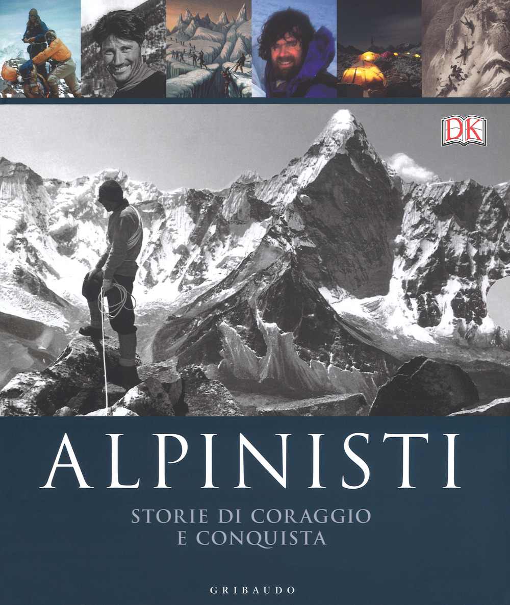 Alpinisti. Storie di coraggio e conquista. La conquista delle vette …