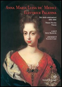 Anna Maria Luisa de' Medici. Elettrice Palatina. Atti delle celebrazioni …