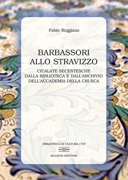 Barbassori allo stravizzo. Cicalate secentesche dalla Biblioteca e dall'Archivio dell'Accademia …