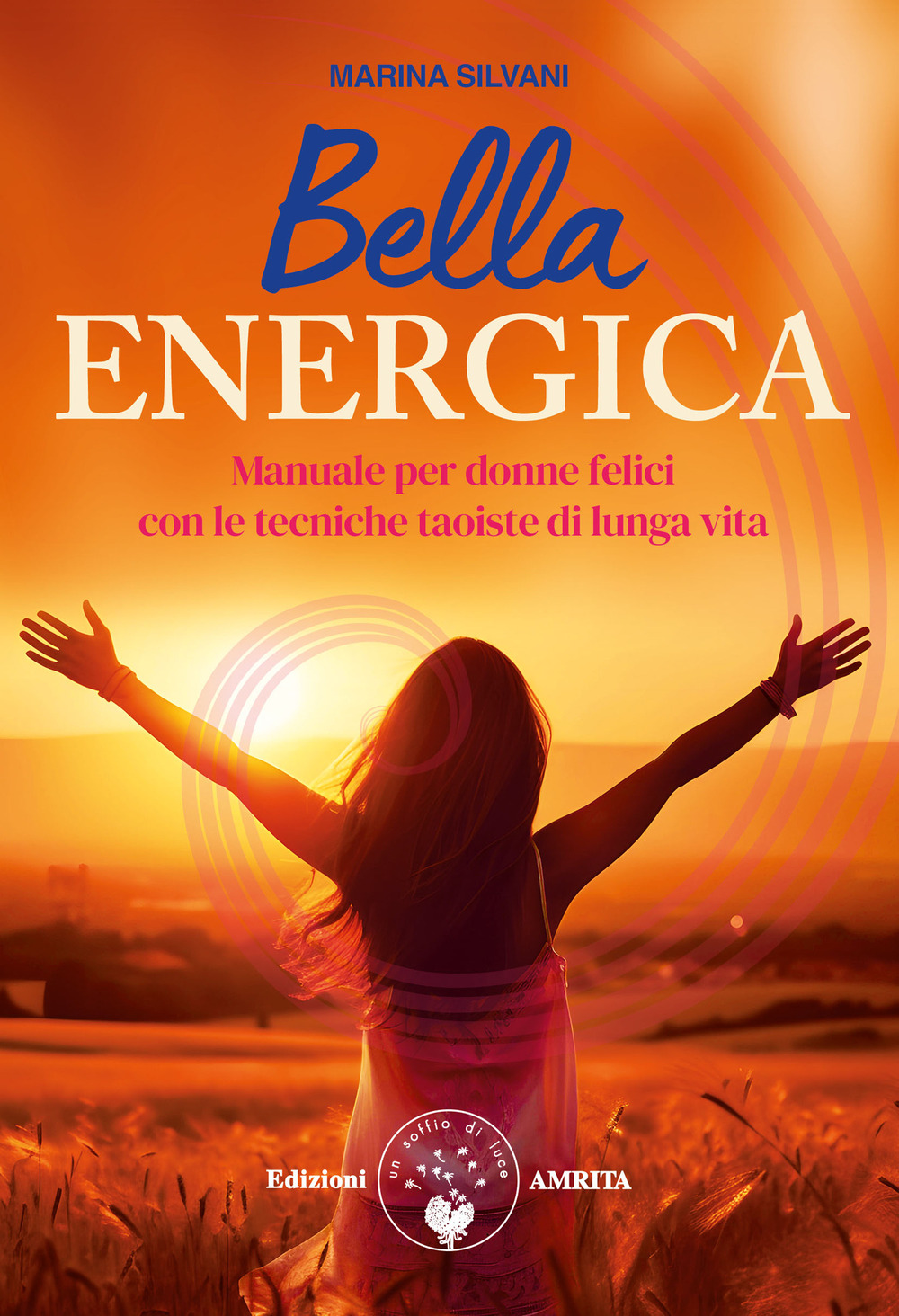 Bella energica. Manuale per donne felici con le tecniche taoiste …