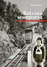 Bolzano scomparsa. La città e i dintorni nelle vecchie cronache. …