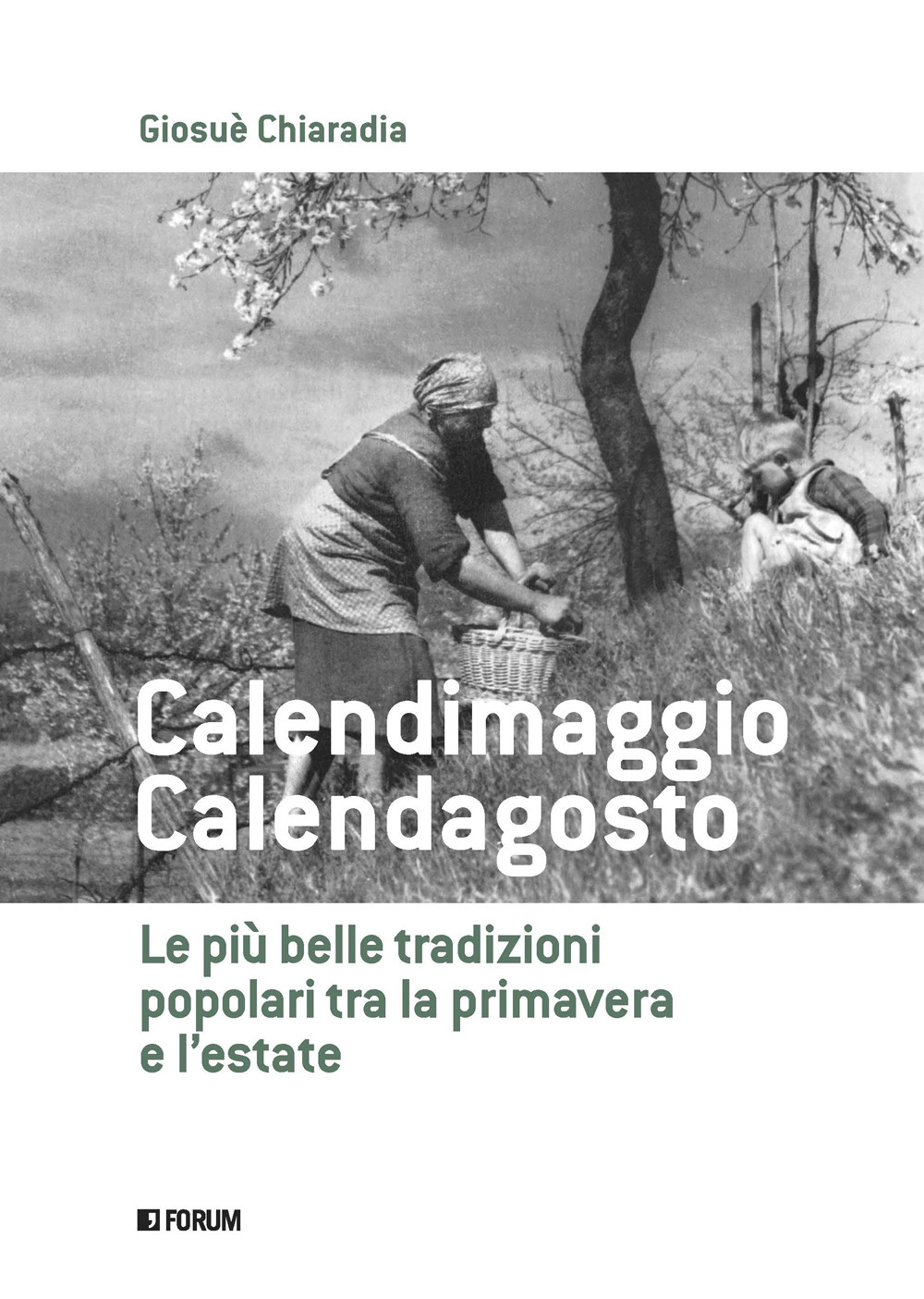 Calendimaggio. Calendagosto. Le più belle tradizioni popolari tra la primavera …