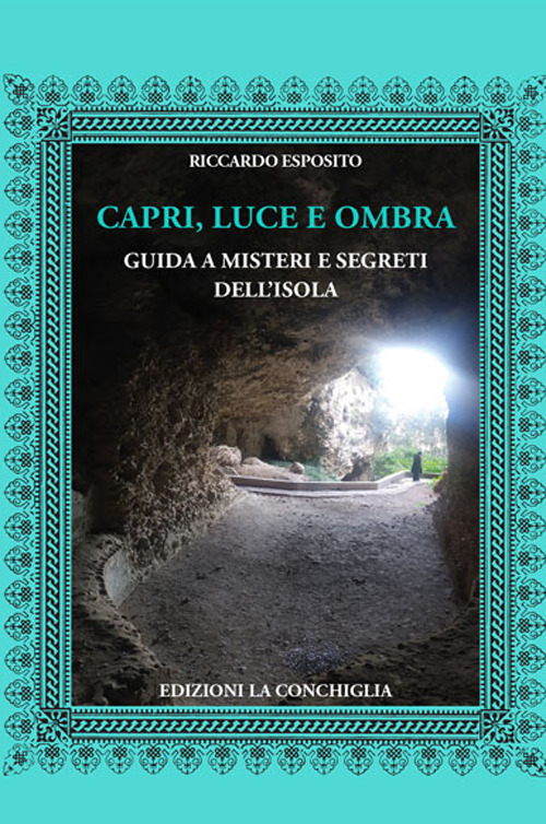 Capri, luce e ombra. Guida a misteri e segreti dell'isola