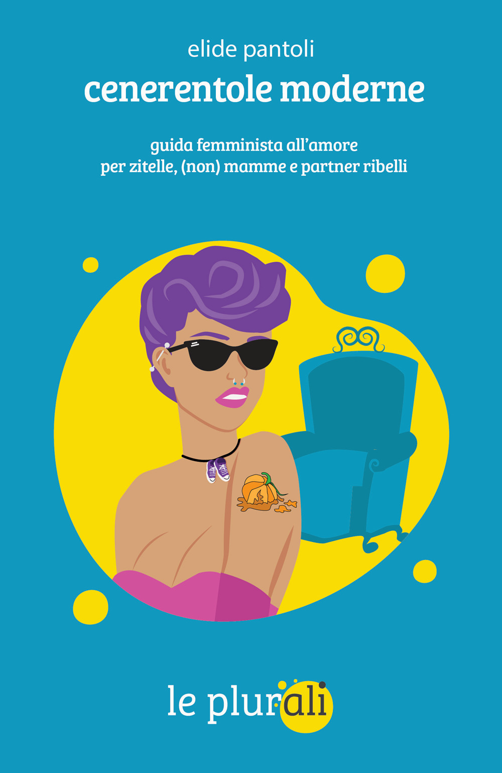 Cenerentole moderne. Guida femminista all'amore per zitelle, (non) mamme e …