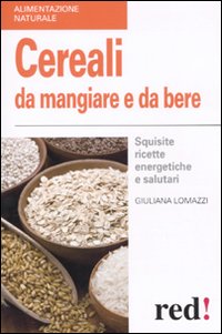 Cereali da mangiare e da bere. Squisite ricette energetiche e …