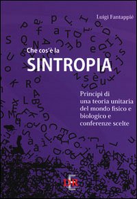 Che cos'è la sintropia. Principi di una teoria unitaria del …
