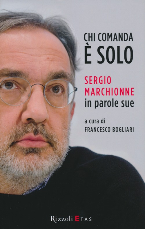 Chi comanda è solo. Sergio Marchionne in parole sue