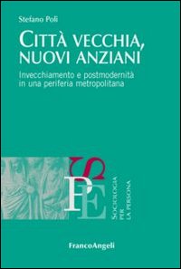 Città vecchia, nuovi anziani. Invecchiamento e postmodernità in una periferia …